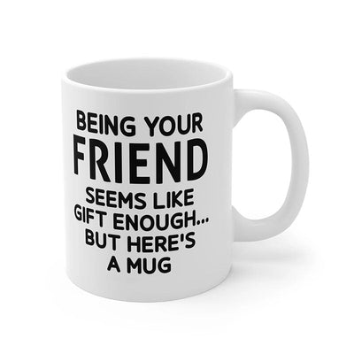 Being Your Friend - Funny Ceramic Coffee Mug